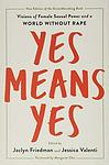 Cover of 'Yes Means Yes' by Jessica Valenti, Jaclyn Friedman