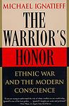 Cover of 'The Warrior's Honor: Ethnic War and the Modern Conscience' by Michael Ignatieff