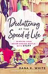 Cover of 'Decluttering At The Speed Of Life' by Dana K. White