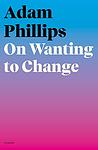 Cover of 'On Wanting To Change' by Adam Phillips