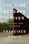 Cover of 'The Line Becomes A River' by Francisco Cantú