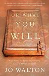 Cover of 'Or What You Will' by Jo Walton