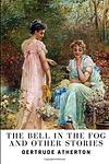 Cover of 'The Bell In The Fog' by Gertrude Atherton