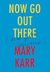 Cover of 'Now Go Out There' by Mary Karr