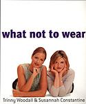 Cover of 'What Not To Wear' by Trinny Woodall