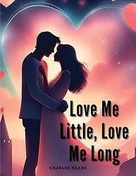 Cover of 'Love Me Little, Love Me Long' by Charles Reade