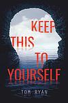 Cover of 'Keep This To Yourself' by Tom  Ryan