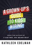 Cover of 'A Grown Up's Guide To Kids' Wiring' by Kathleen Edelman