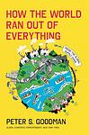 Cover of 'How The World Ran Out Of Everything' by Peter S. Goodman