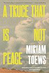 Cover of 'A Truce That Is Not Peace' by Miriam Toews