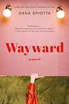Cover of 'Wayward' by Dana Spiotta