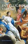 Cover of 'Intelligent Virtue' by Julia Annas