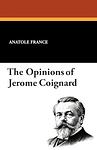 Cover of 'The Opinions Of Jerome Coignard' by Anatole France