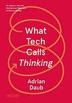 Cover of 'What Tech Calls Thinking' by Daub, Adrian