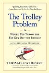 Cover of 'The Trolley Problem, Or Would You Throw The Fat Guy Off The Bridge?' by Thomas Cathcart