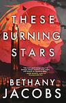 Cover of 'These Burning Stars' by Bethany Jacobs