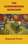 Cover of 'The Bannonbridge Musicians' by Raymond Fraser