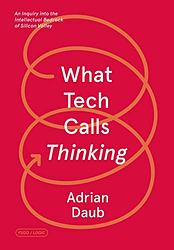 Cover of 'What Tech Calls Thinking' by Daub, Adrian