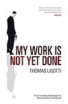 Cover of 'My Work Is Not Yet Done' by Thomas Ligotti