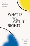 Cover of 'What If We Get It Right?' by Ayana Elizabeth Johnson