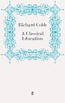 Cover of 'A Classical Education' by Richard Cobb