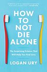 Cover of 'How To Not Die Alone' by Logan Ury