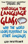Cover of 'Through the Language Glass: Why the World Looks Different in Other Languages' by Guy Deutscher
