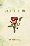 Cover of 'A World Without Why' by Raymond Geuss