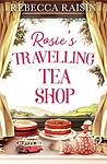 Cover of 'Rosie’s Travelling Tea Shop' by Rebecca Raisin
