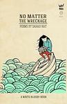 Cover of 'No Matter The Wreckage' by Sarah Kay