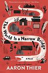 Cover of 'The World Is A Narrow Bridge' by Aaron Thier