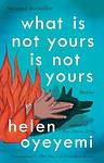 Cover of 'What Is Not Yours Is Not Yours' by Helen Oyeyemi