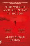Cover of 'The World And All That It Holds' by Aleksandar Hemon