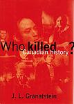 Cover of 'Who Killed Canadian History?' by J. L. Granatstein