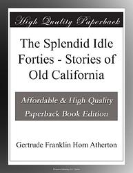 Cover of 'The Splendid Idle Forties' by Gertrude Atherton