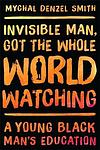 Cover of 'Invisible Man, Got the Whole World Watching' by Mychal Denzel Smith