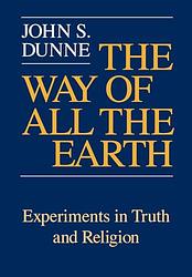 Cover of 'The Way Of All The Earth' by John S. Dunne