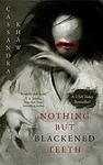 Cover of 'Nothing But Blackened Teeth' by Cassandra Khaw