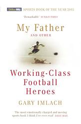 Cover of 'My Father and other Working-Class Football Heroes' by Gary Imlac