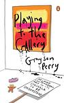 Cover of 'Playing To The Gallery' by Grayson Perry