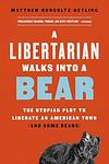 Cover of 'A Libertarian Walks Into A Bear' by Matthew Hongoltz-Hetling