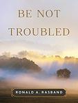 Cover of 'Be Not Troubled' by Ronald Rasband