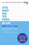 Cover of 'It's Not Ok To Feel Blue [And Other Lies]' by Scarlett Curtis