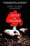 Cover of 'Suffer The Children' by Craig DiLouie