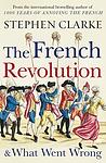 Cover of 'The French Revolution And What Went Wrong' by Stephen Clarke