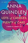 Cover of 'Lots Of Candles, Plenty Of Cake' by Anna Quindlen