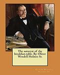 Cover of 'The Autocrat Of The Breakfast Table' by Oliver Wendell Holmes Sr.