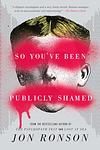 Cover of 'So You've Been Publicly Shamed' by Jon Ronson