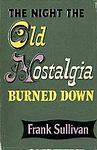 Cover of 'The Night The Old Nostalgia Burned Down' by Frank Sullivan