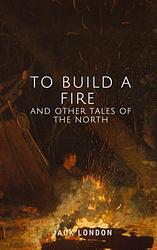 Cover of 'To Build A Fire' by Jack London
